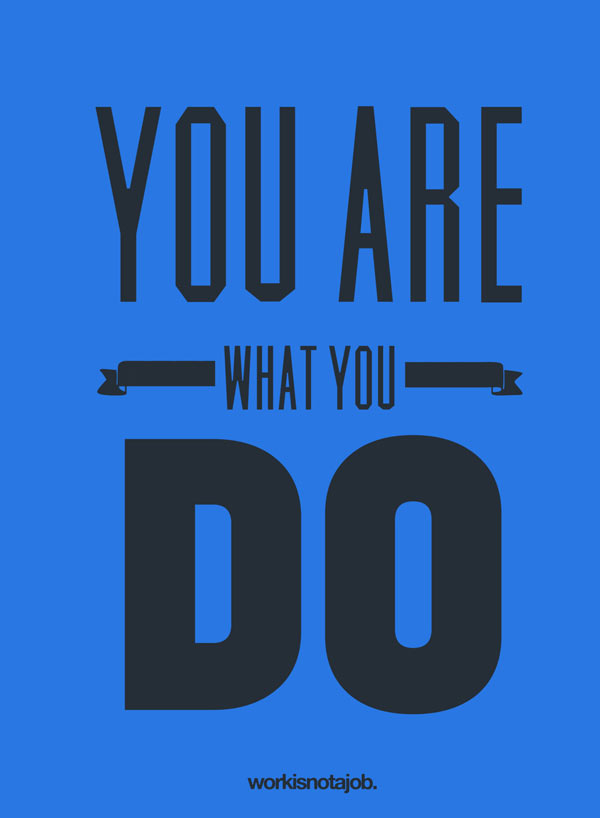 You are what you do Love-Your-Job-Typography-Design-Posters-Quotes